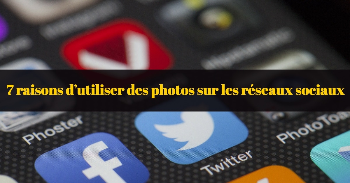 7 raisons d’utiliser des photos sur les réseaux sociaux