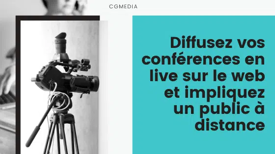 Diffusez vos conférences en live sur le web et impliquez un public à distance - CGMEDIA