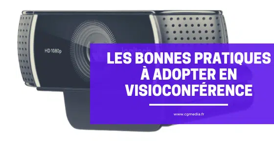 Les bonnes pratiques à adopter en Visioconférence - CGMEDIA