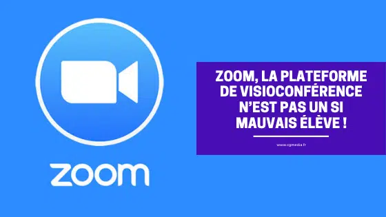 Zoom, la plateforme de visioconférence n’est pas un si mauvais élève ! -CGMEDIA