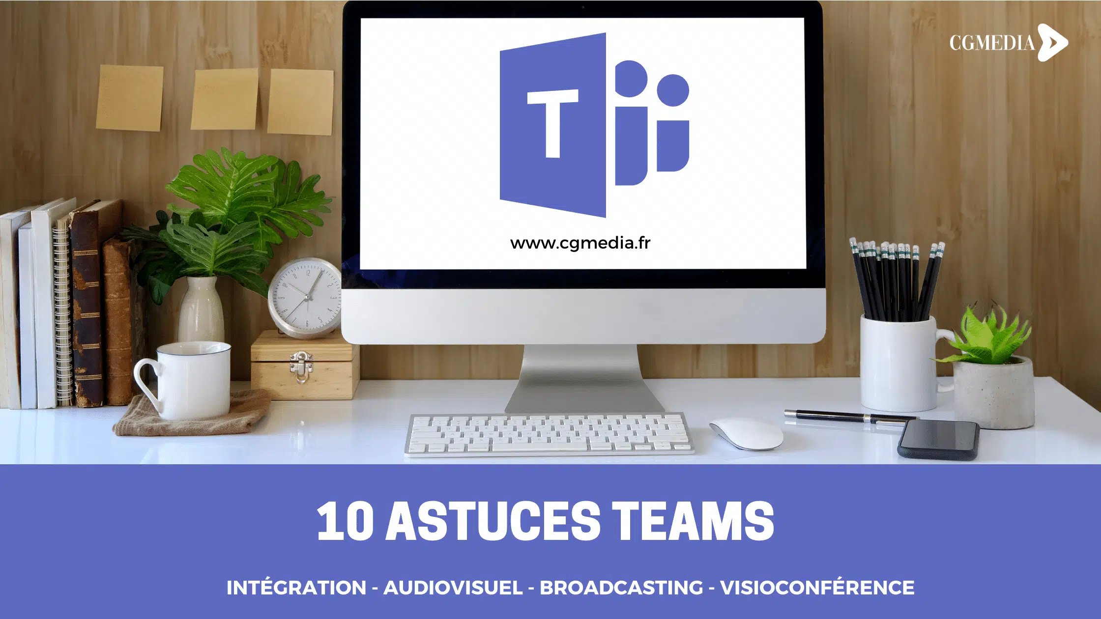 Voici 10 astuces pour bien utiliser Microsoft Teams - CGMEDIA