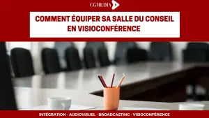 comment équiper sa salle du conseil en visioconférence - CGMEDIA